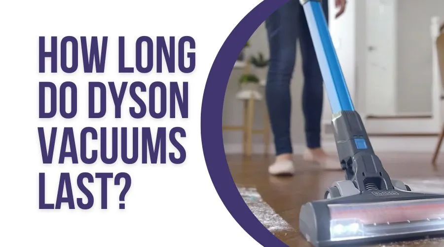 How long do Dyson vacuums last?