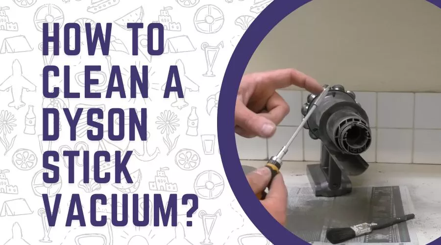 How to clean a Dyson stick vacuum?